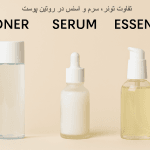 تفاوت تونر، سرم و اسنس در روتین پوست (کدام را اول استفاده کنیم؟)